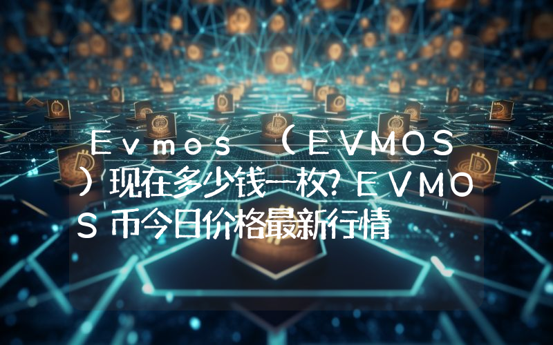 Evmos (EVMOS)现在多少钱一枚？EVMOS币今日价格最新行情