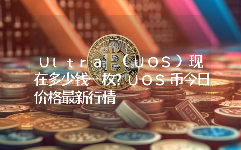 Ultra (UOS)现在多少钱一枚？UOS币今日价格最新行情