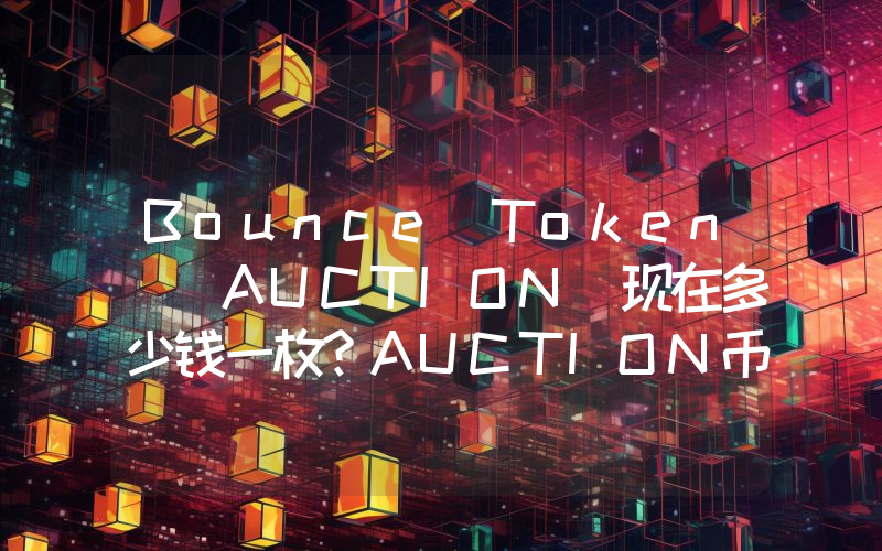 Bounce Token (AUCTION)现在多少钱一枚？AUCTION币今日价格最新行情