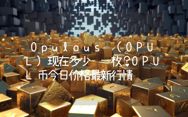 Opulous (OPUL)现在多少钱一枚？OPUL币今日价格最新行情