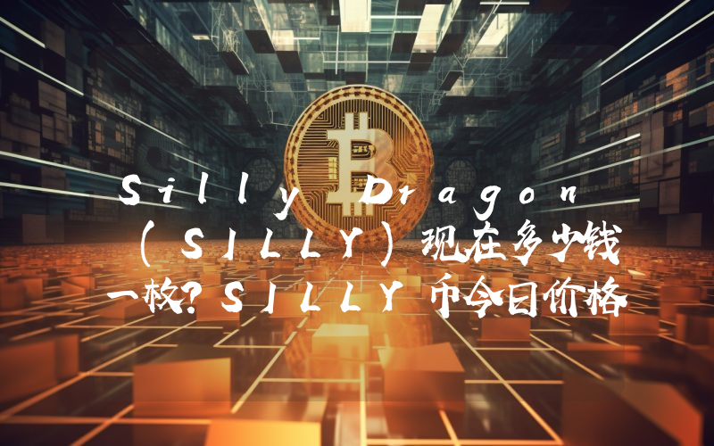 Silly Dragon (SILLY)现在多少钱一枚？SILLY币今日价格最新行情