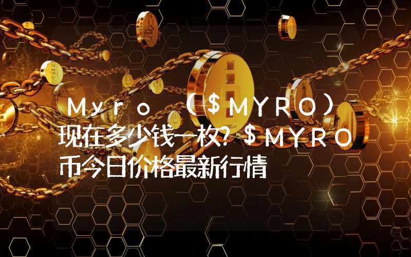 Myro ($MYRO)现在多少钱一枚？$MYRO币今日价格最新行情