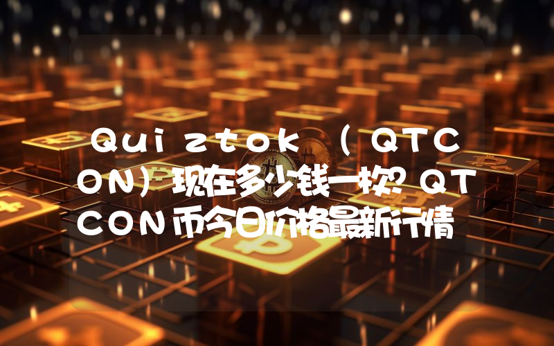 Quiztok (QTCON)现在多少钱一枚？QTCON币今日价格最新行情