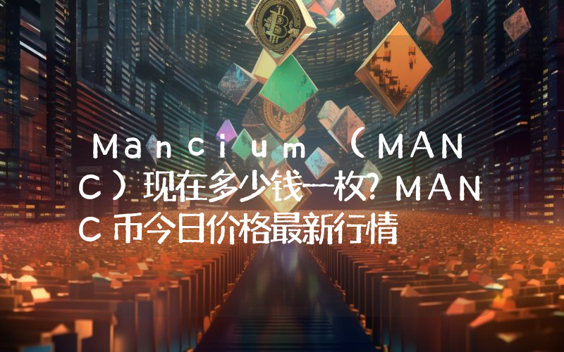Mancium (MANC)现在多少钱一枚？MANC币今日价格最新行情