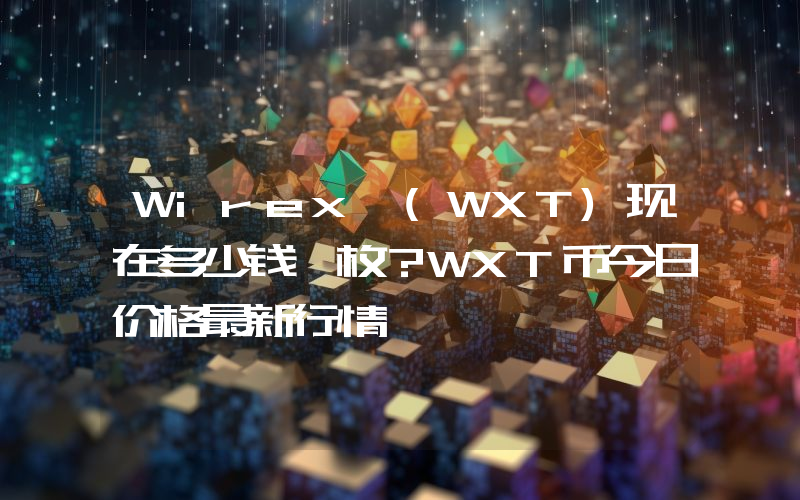 Wirex (WXT)现在多少钱一枚？WXT币今日价格最新行情