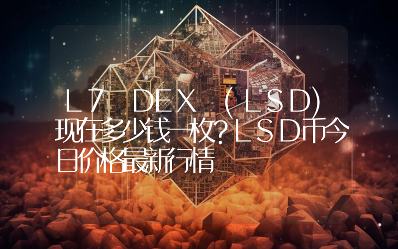 L7 DEX (LSD)现在多少钱一枚？LSD币今日价格最新行情
