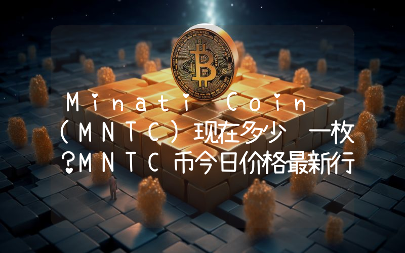 Minati Coin (MNTC)现在多少钱一枚？MNTC币今日价格最新行情
