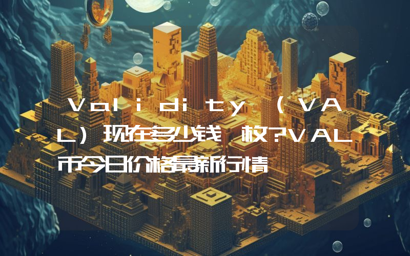 Validity (VAL)现在多少钱一枚？VAL币今日价格最新行情