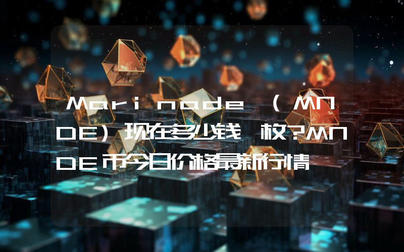 Marinade (MNDE)现在多少钱一枚？MNDE币今日价格最新行情