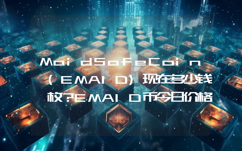 MaidSafeCoin (EMAID)现在多少钱一枚？EMAID币今日价格最新行情