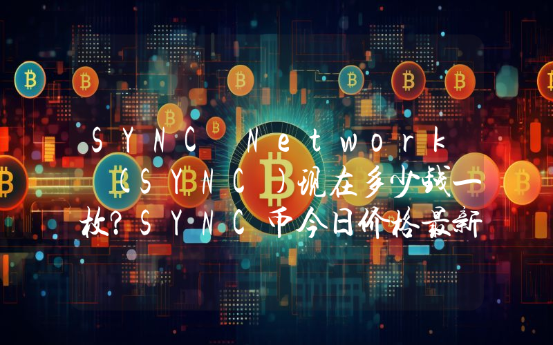 SYNC Network (SYNC)现在多少钱一枚？SYNC币今日价格最新行情