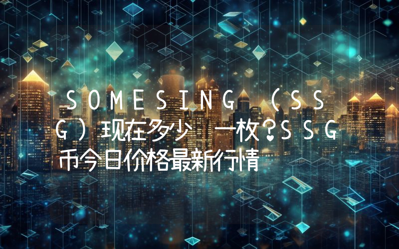 SOMESING (SSG)现在多少钱一枚？SSG币今日价格最新行情