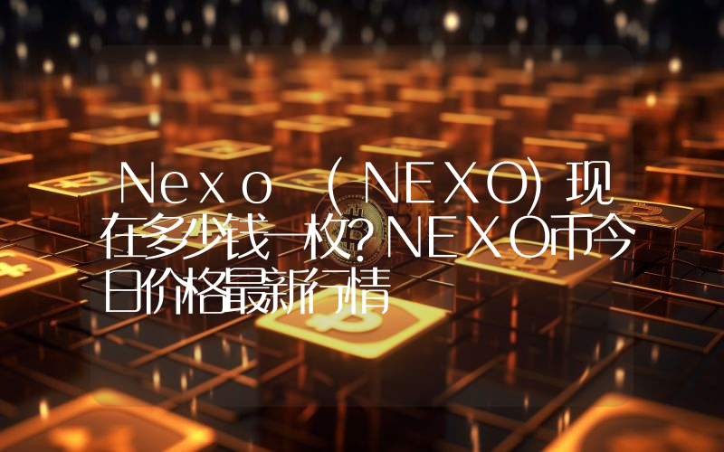 Nexo (NEXO)现在多少钱一枚？NEXO币今日价格最新行情