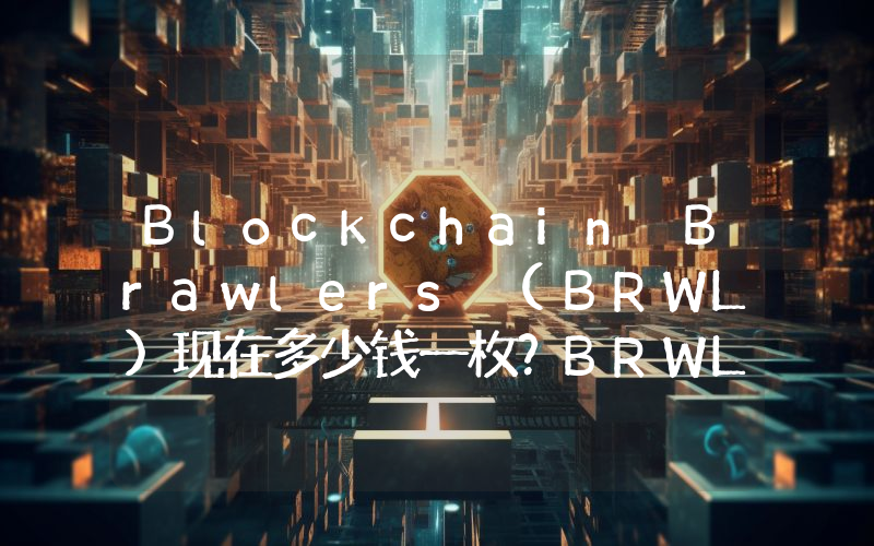 Blockchain Brawlers (BRWL)现在多少钱一枚？BRWL币今日价格最新行情