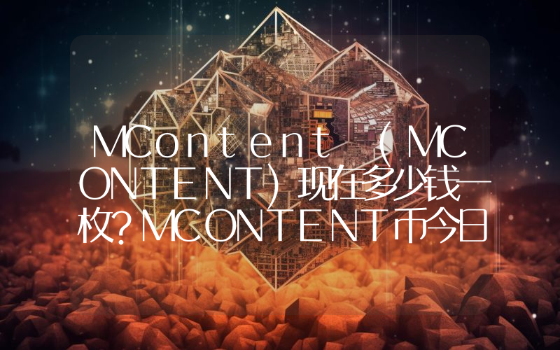 MContent (MCONTENT)现在多少钱一枚？MCONTENT币今日价格最新行情