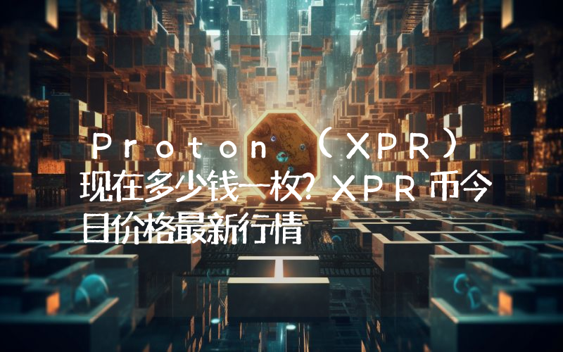 Proton (XPR)现在多少钱一枚？XPR币今日价格最新行情