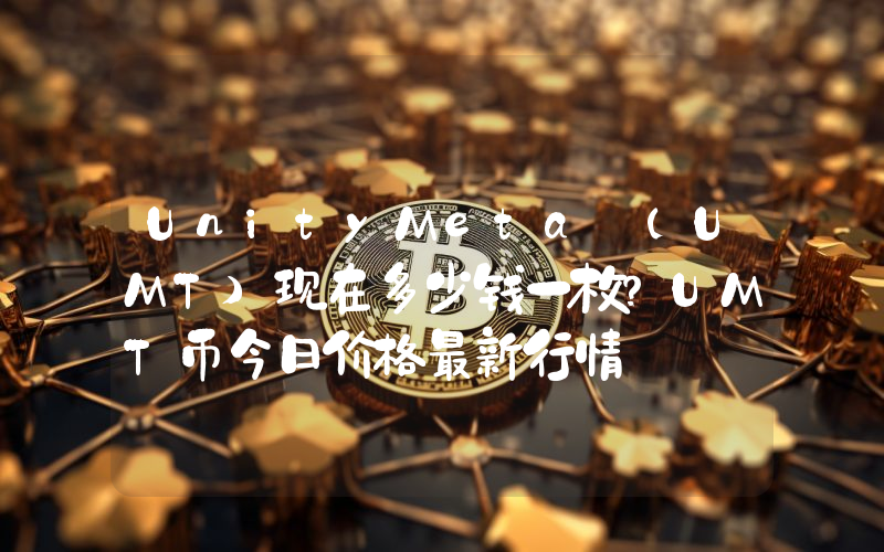 UnityMeta (UMT)现在多少钱一枚？UMT币今日价格最新行情