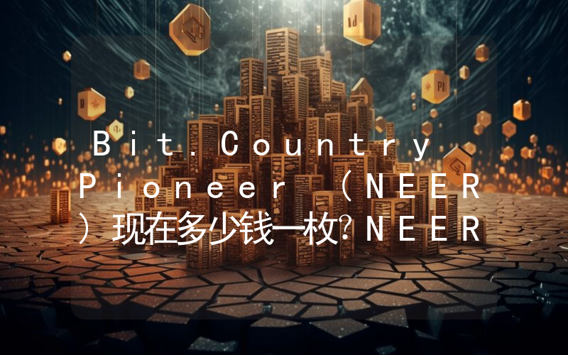 Bit.Country Pioneer (NEER)现在多少钱一枚？NEER币今日价格最新行情