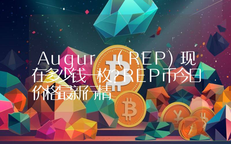 Augur (REP)现在多少钱一枚？REP币今日价格最新行情