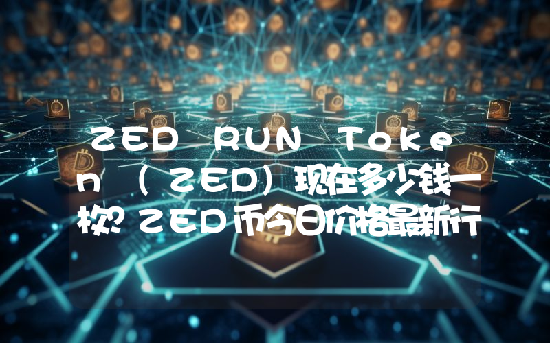 ZED RUN Token (ZED)现在多少钱一枚？ZED币今日价格最新行情