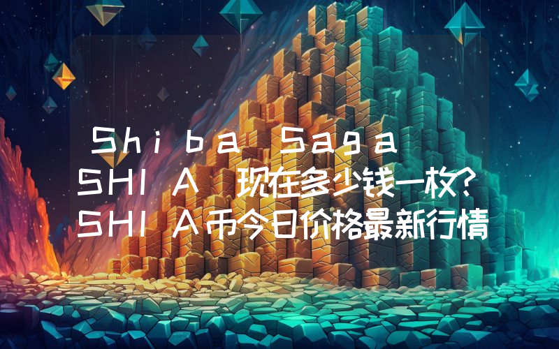 Shiba Saga (SHIA)现在多少钱一枚？SHIA币今日价格最新行情