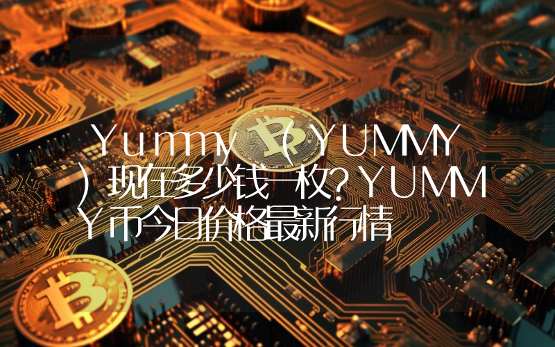 Yummy (YUMMY)现在多少钱一枚？YUMMY币今日价格最新行情