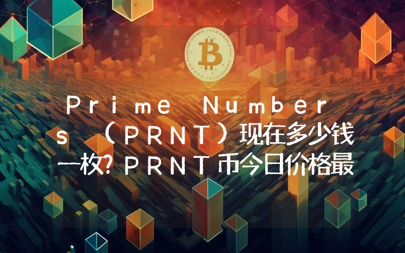 Prime Numbers (PRNT)现在多少钱一枚？PRNT币今日价格最新行情