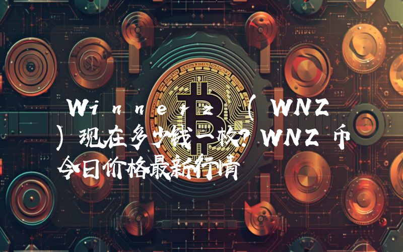 Winnerz (WNZ)现在多少钱一枚？WNZ币今日价格最新行情