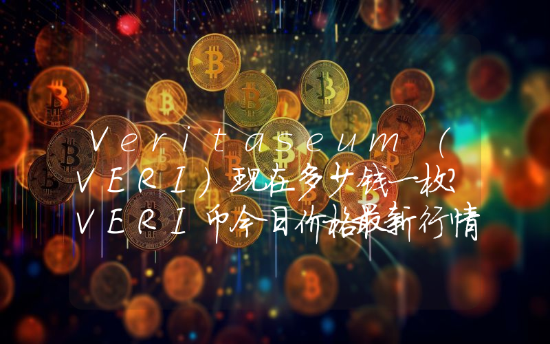 Veritaseum (VERI)现在多少钱一枚？VERI币今日价格最新行情