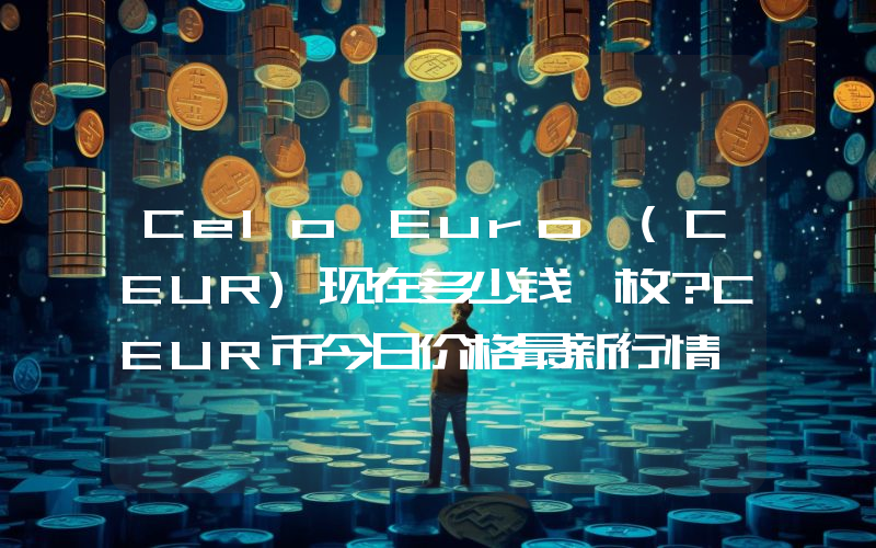 Celo Euro (CEUR)现在多少钱一枚？CEUR币今日价格最新行情