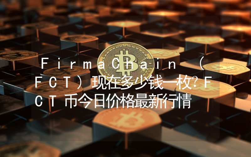 FirmaChain (FCT)现在多少钱一枚？FCT币今日价格最新行情