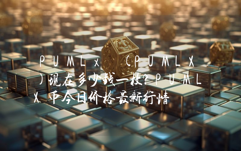 PUMLx (PUMLX)现在多少钱一枚？PUMLX币今日价格最新行情