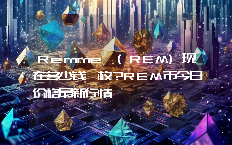 Remme (REM)现在多少钱一枚？REM币今日价格最新行情