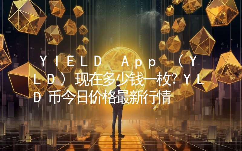 YIELD App (YLD)现在多少钱一枚？YLD币今日价格最新行情