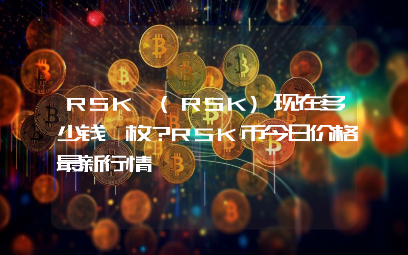 RSK (RSK)现在多少钱一枚？RSK币今日价格最新行情