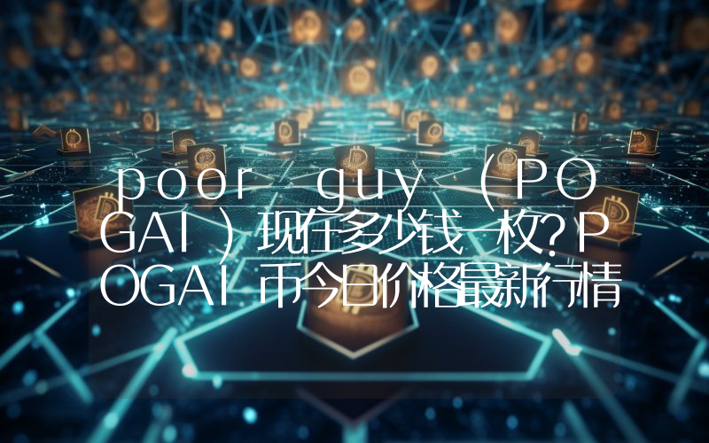 poor guy (POGAI)现在多少钱一枚？POGAI币今日价格最新行情