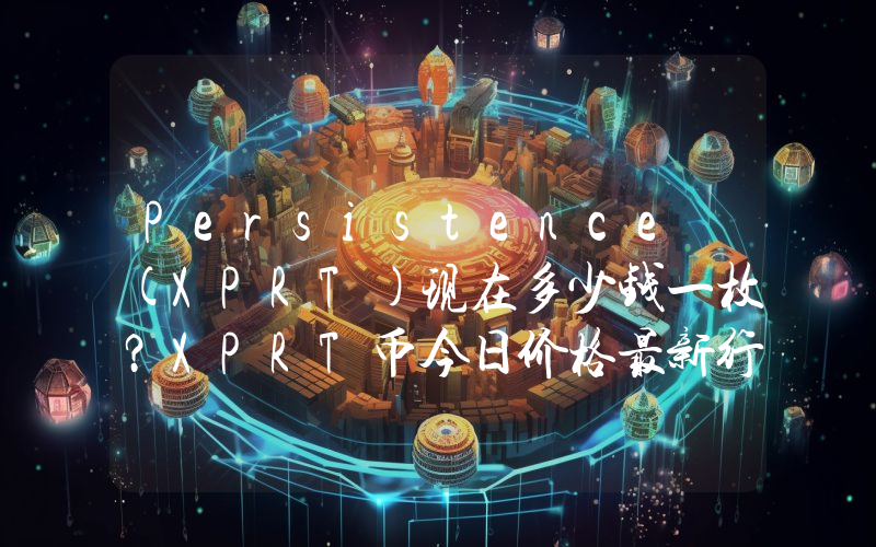 Persistence (XPRT)现在多少钱一枚？XPRT币今日价格最新行情