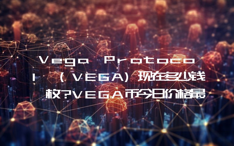 Vega Protocol (VEGA)现在多少钱一枚？VEGA币今日价格最新行情