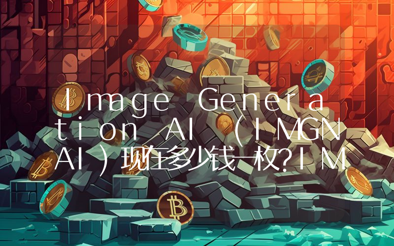Image Generation AI (IMGNAI)现在多少钱一枚？IMGNAI币今日价格最新行情