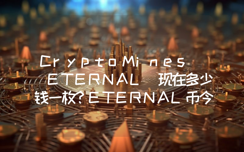 CryptoMines (ETERNAL)现在多少钱一枚？ETERNAL币今日价格最新行情