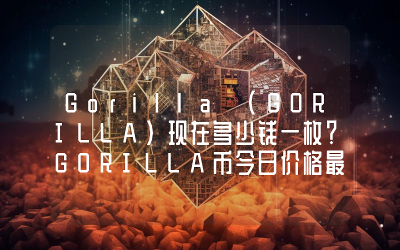 Gorilla (GORILLA)现在多少钱一枚？GORILLA币今日价格最新行情