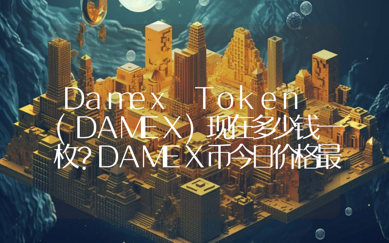 Damex Token (DAMEX)现在多少钱一枚？DAMEX币今日价格最新行情