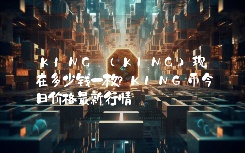KING (KING)现在多少钱一枚？KING币今日价格最新行情