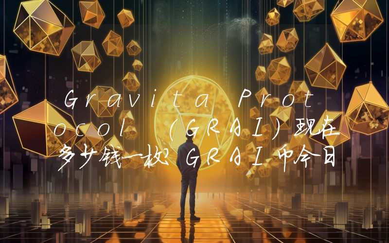 Gravita Protocol (GRAI)现在多少钱一枚？GRAI币今日价格最新行情
