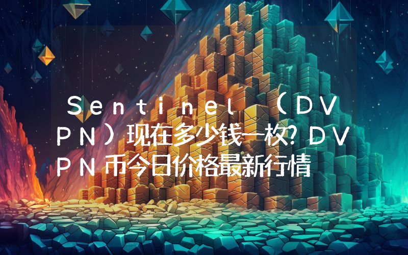 Sentinel (DVPN)现在多少钱一枚？DVPN币今日价格最新行情