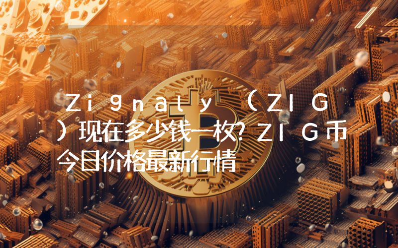 Zignaly (ZIG)现在多少钱一枚？ZIG币今日价格最新行情