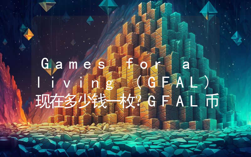 Games for a living (GFAL)现在多少钱一枚？GFAL币今日价格最新行情