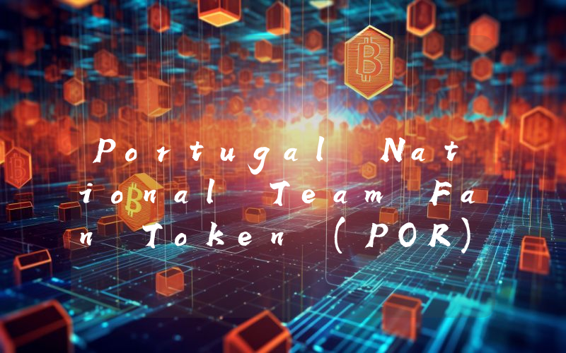 Portugal National Team Fan Token (POR)现在多少钱一枚？POR币今日价格最新行情