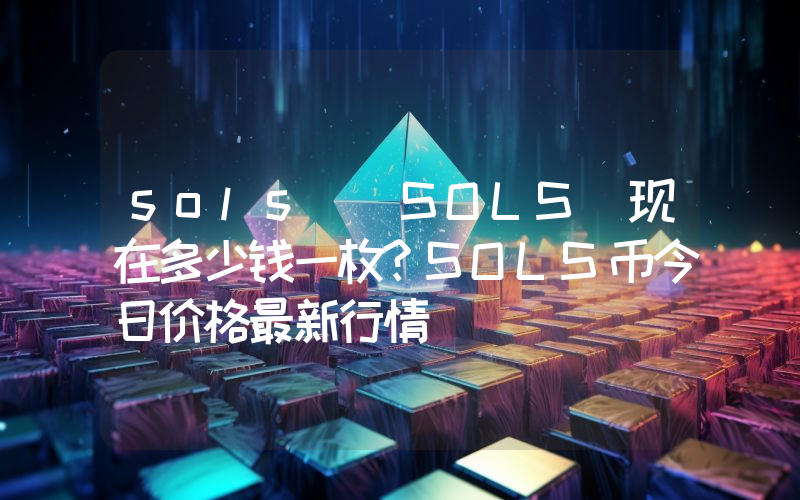 sols (SOLS)现在多少钱一枚？SOLS币今日价格最新行情