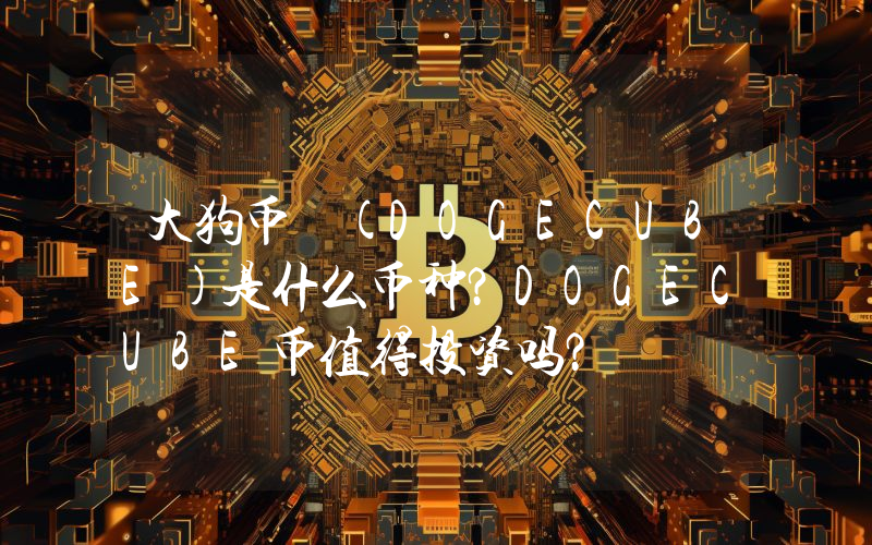 大狗币 (DOGECUBE)是什么币种？DOGECUBE币值得投资吗？